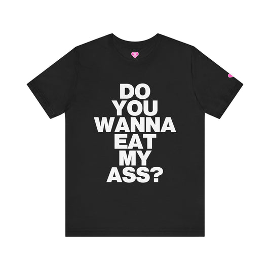 DO YOU WANNA EAT MY ASS T-SHIRT