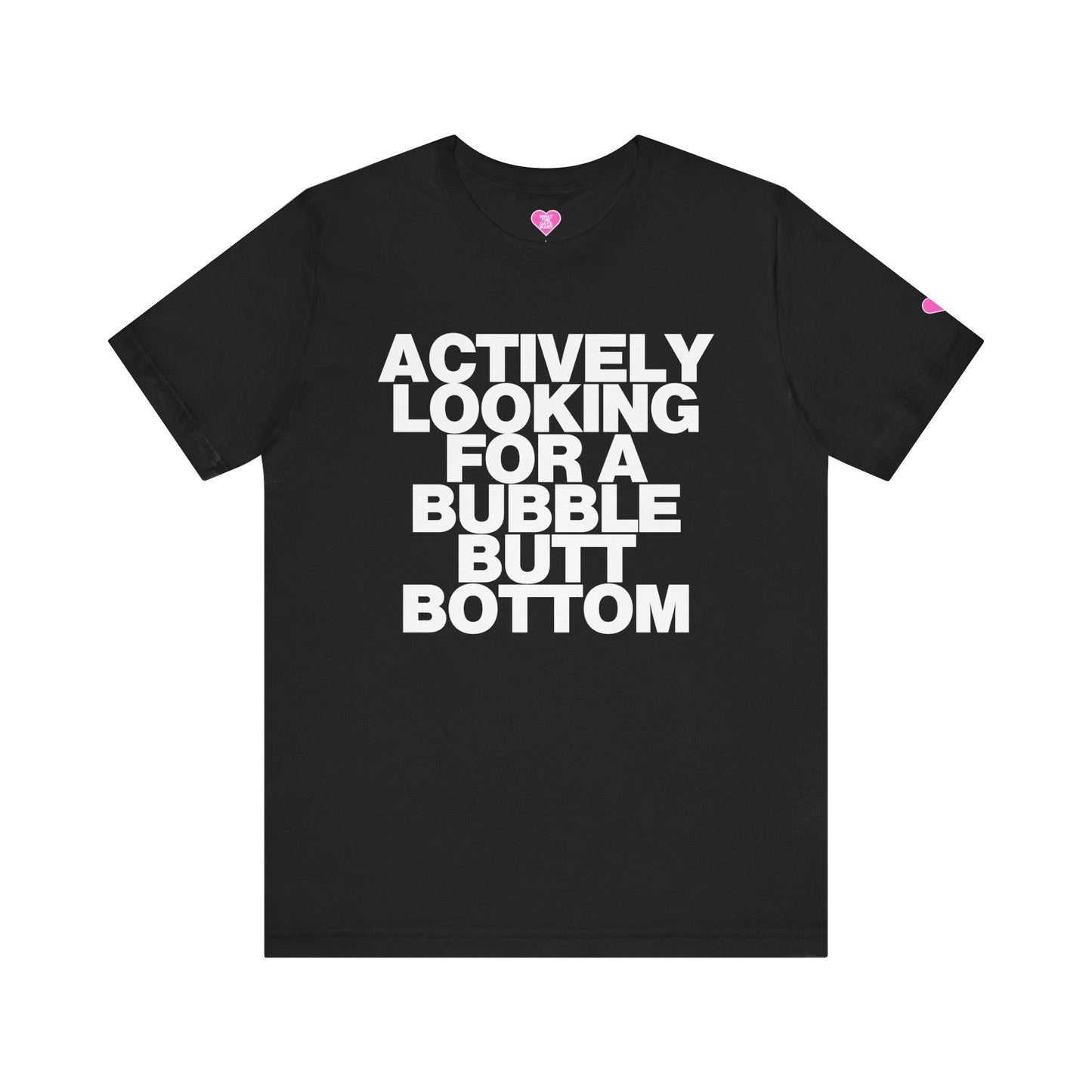 ACTIVELY LOOKING FOR A BUBBLE BUTT BOTTOM T-SHIRT