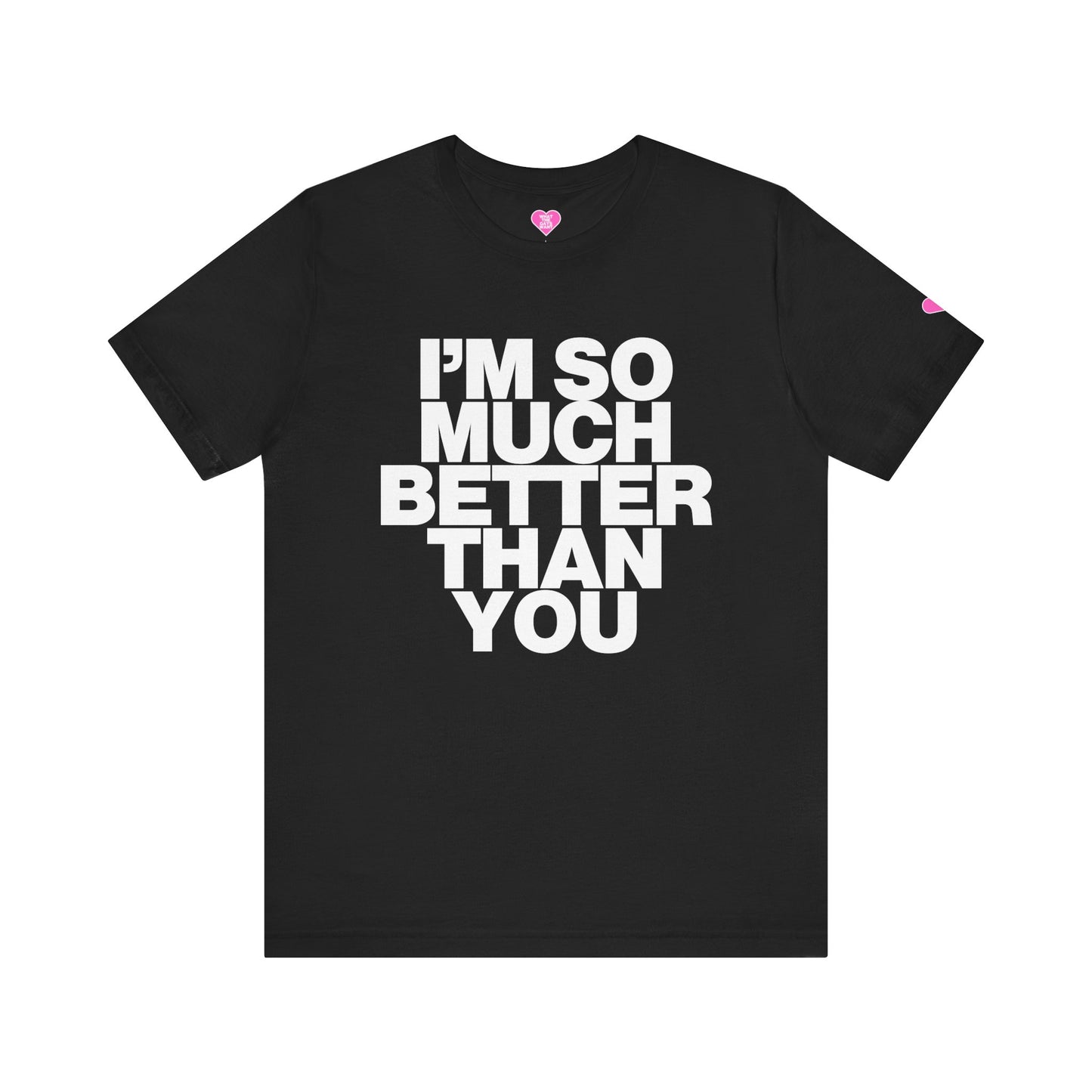 I'M SO MUCH BETTER THAN YOU T-SHIRT